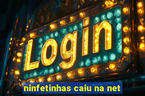 ninfetinhas caiu na net